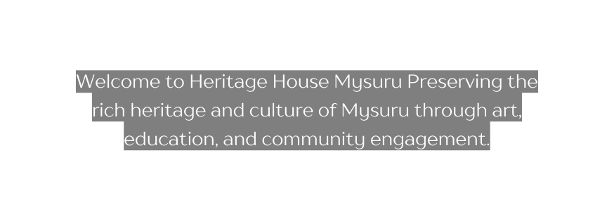 Welcome to Heritage House Mysuru Preserving the rich heritage and culture of Mysuru through art education and community engagement